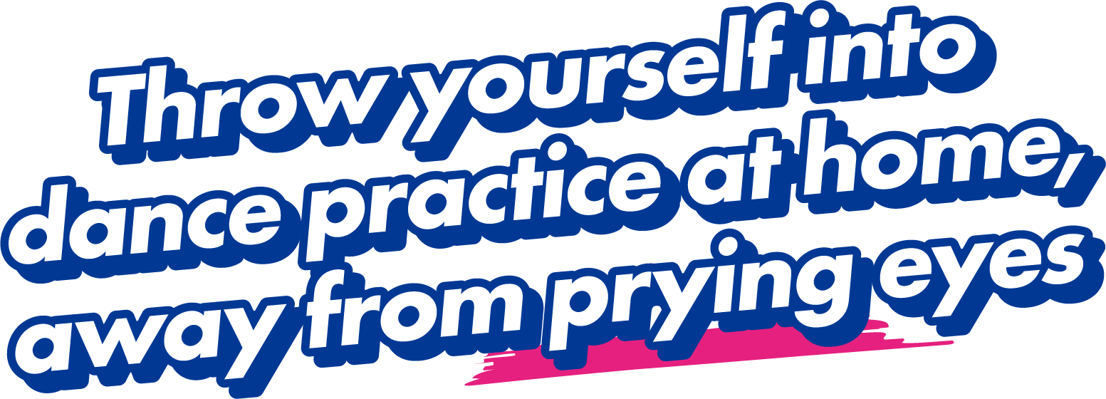 Throw yourself into dance practice at home, away from prying eyes